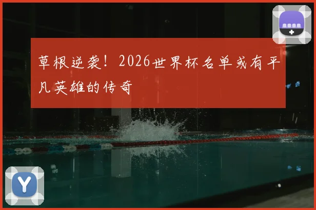 草根逆袭！2026世界杯名单或有平凡英雄的传奇